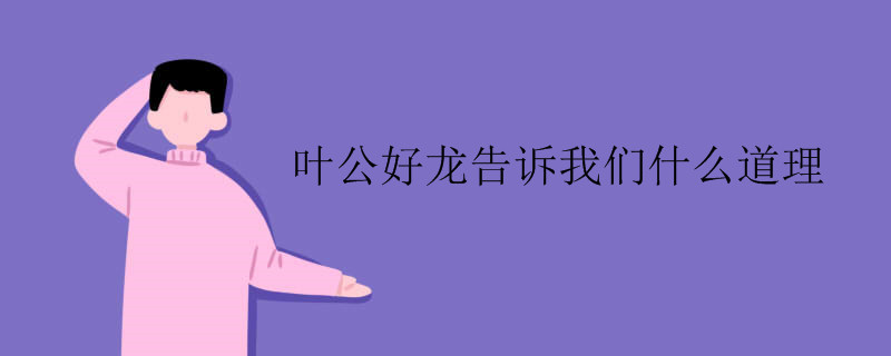 叶公好龙告诉我们什么道理