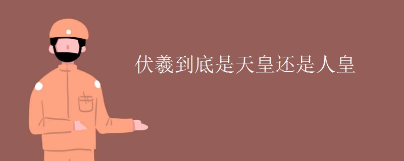 伏羲到底是天皇还是人皇