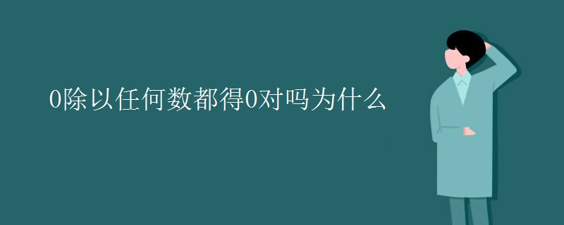 0除以任何数都得0对吗为什么