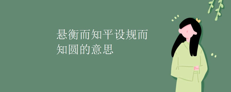 悬衡而知平设规而知圆的意思