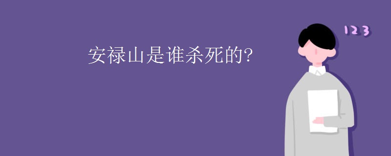 安禄山是谁杀死的?