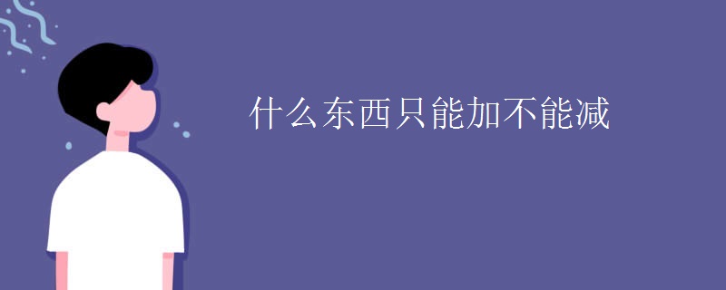 什么东西只能加不能减