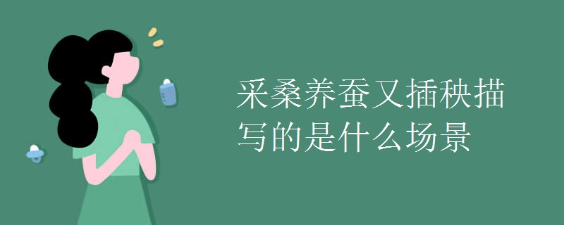 采桑养蚕又插秧描写的是什么场景