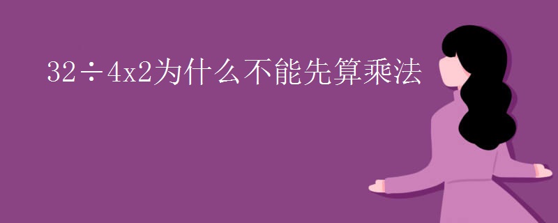 32÷4x2为什么不能先算乘法