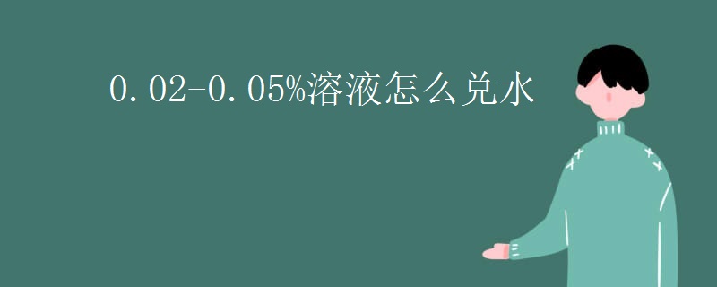 0.02-0.05%溶液怎么兑水
