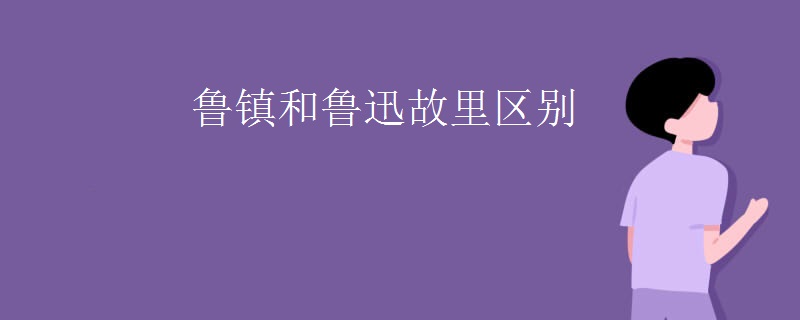 鲁镇和鲁迅故里区别