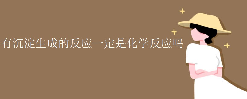 有沉淀生成的反应一定是化学反应吗