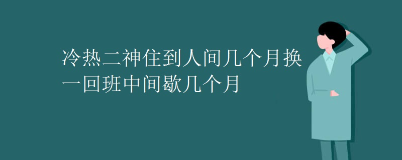 冷热二神住到人间几个月换一回班中间歇几个月