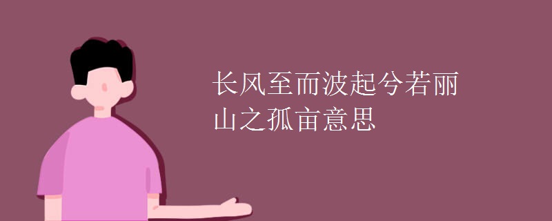 长风至而波起兮若丽山之孤亩意思