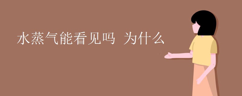 水蒸气能看见吗 为什么