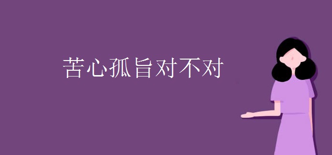 苦心孤旨对不对