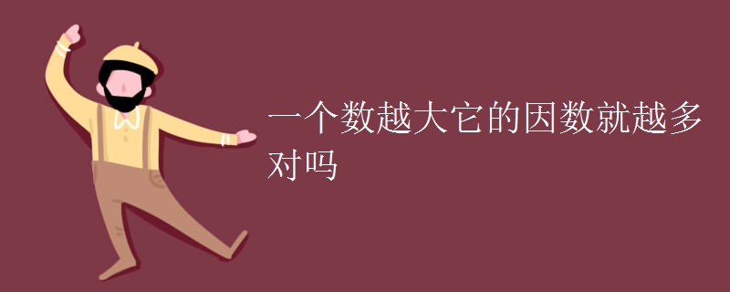 一个数越大它的因数就越多对吗