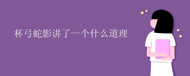 杯弓蛇影讲了一个什么道理