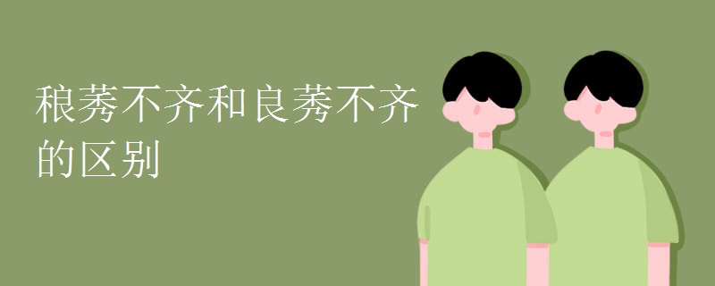 稂莠不齐和良莠不齐的区别