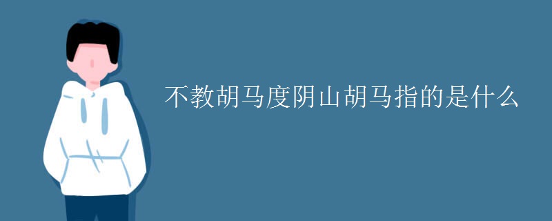 不教胡马度阴山胡马指的是什么